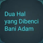 Dua Hal yang Dibenci Anak Adam
