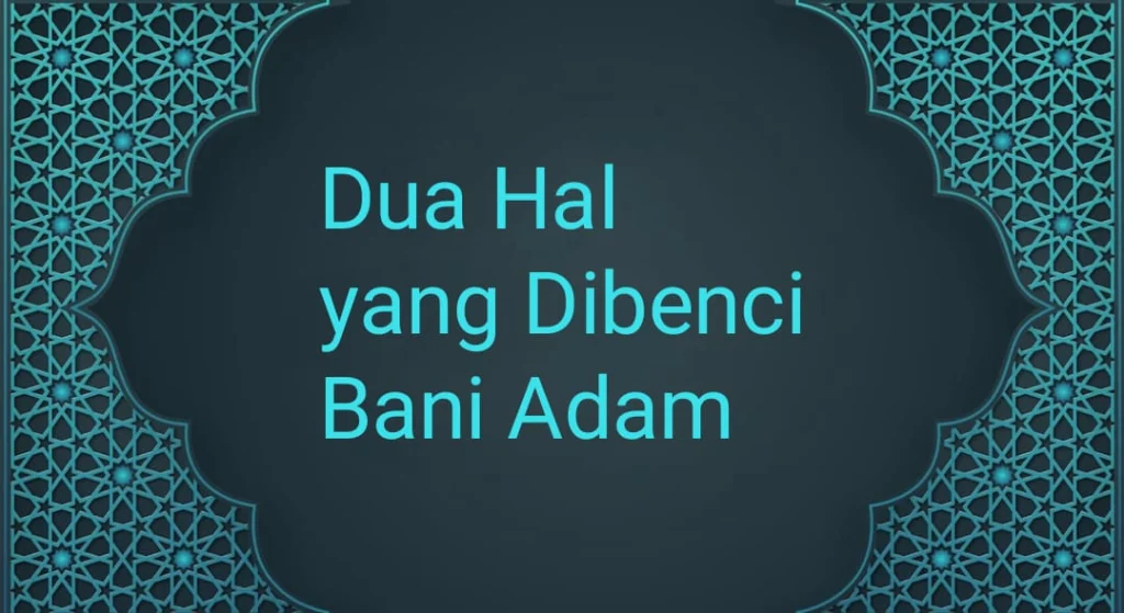 Dua Hal yang Dibenci Anak Adam