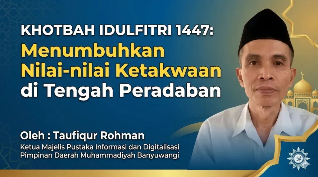 Khotbah Idulfitri 1447: Menumbuhkan Nilai-nilai Ketakwaan di Tengah Peradaban